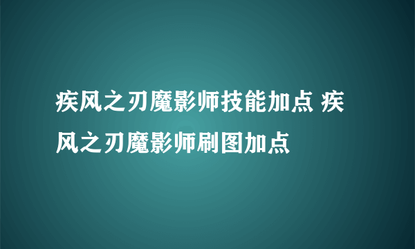 疾风之刃魔影师技能加点 疾风之刃魔影师刷图加点