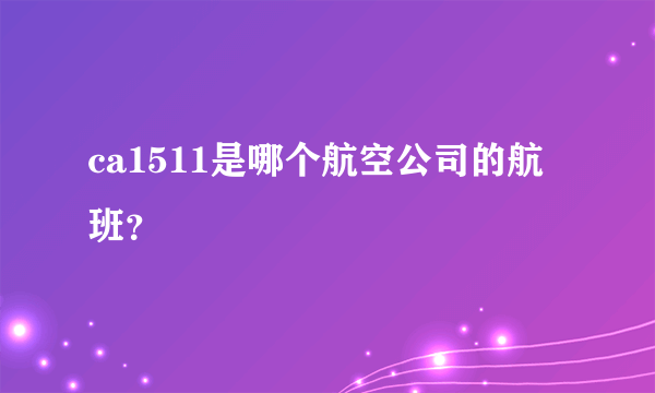 ca1511是哪个航空公司的航班？