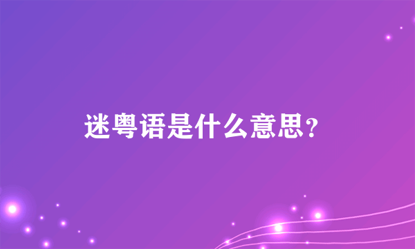 迷粤语是什么意思？