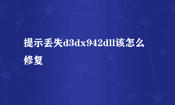 提示丢失d3dx942dll该怎么修复