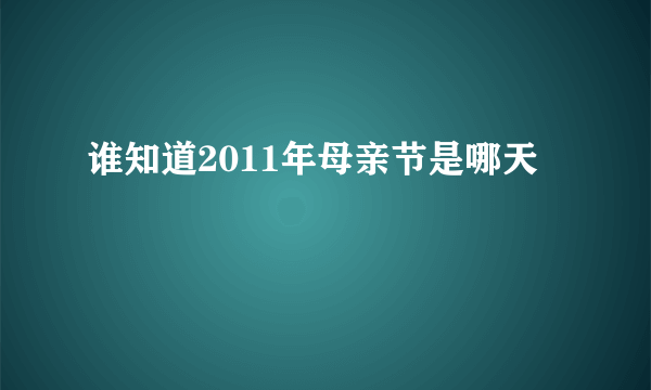 谁知道2011年母亲节是哪天