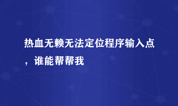 热血无赖无法定位程序输入点，谁能帮帮我