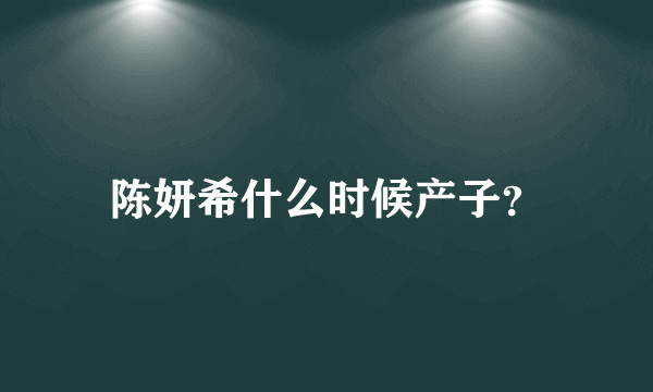 陈妍希什么时候产子？