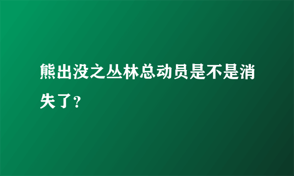 熊出没之丛林总动员是不是消失了？