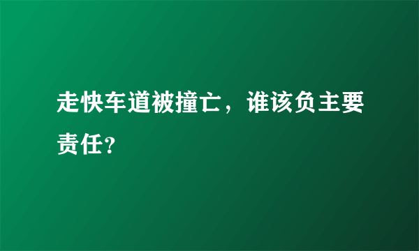 走快车道被撞亡，谁该负主要责任？