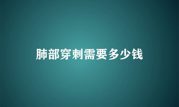 肺部穿刺需要多少钱