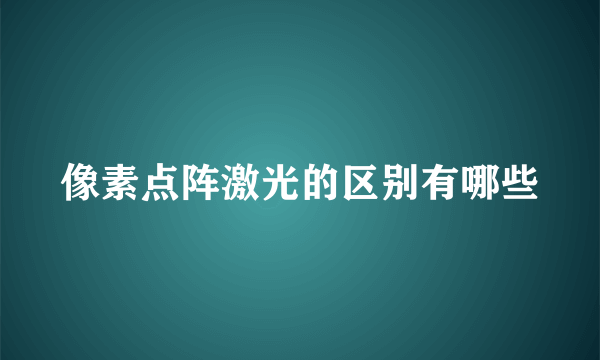 像素点阵激光的区别有哪些