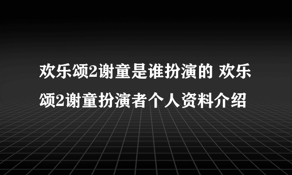 欢乐颂2谢童是谁扮演的 欢乐颂2谢童扮演者个人资料介绍