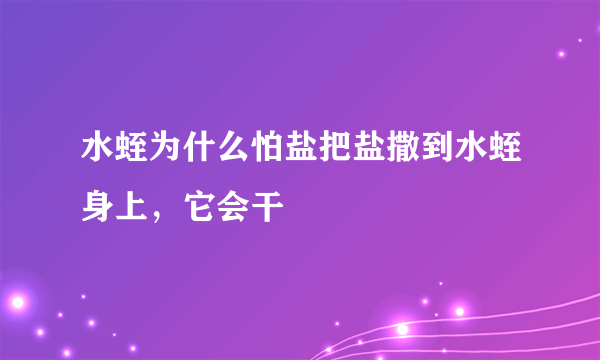 水蛭为什么怕盐把盐撒到水蛭身上，它会干