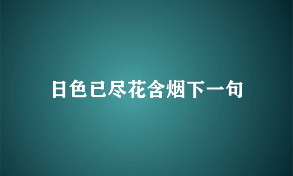 日色已尽花含烟下一句