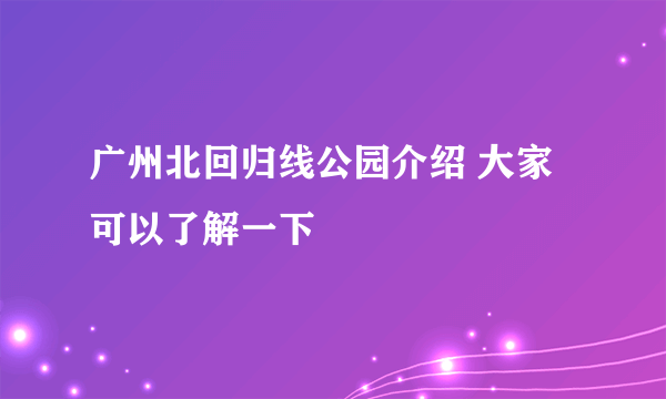 广州北回归线公园介绍 大家可以了解一下