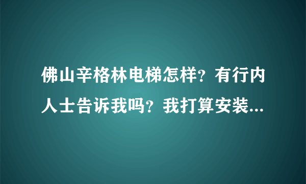 佛山辛格林电梯怎样？有行内人士告诉我吗？我打算安装这品牌的电梯