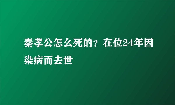 秦孝公怎么死的？在位24年因染病而去世