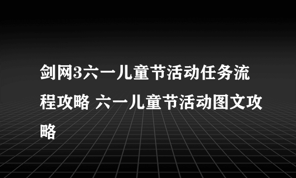 剑网3六一儿童节活动任务流程攻略 六一儿童节活动图文攻略