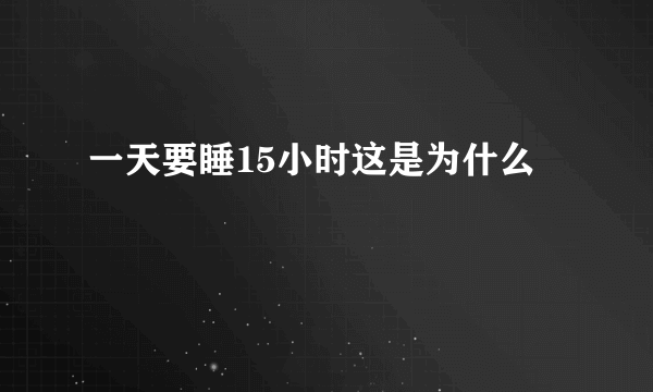 一天要睡15小时这是为什么