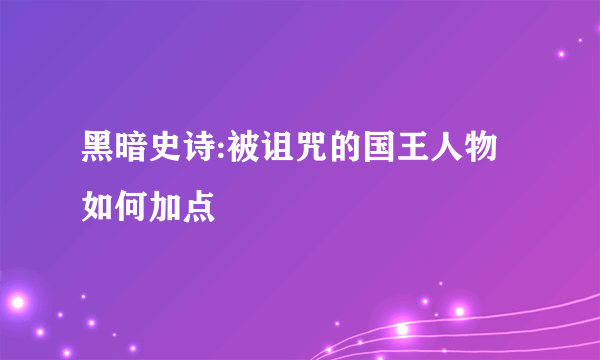 黑暗史诗:被诅咒的国王人物如何加点