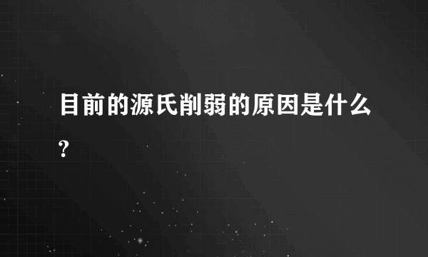 目前的源氏削弱的原因是什么？