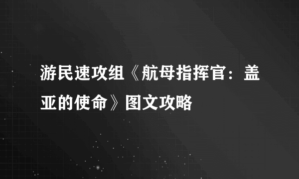 游民速攻组《航母指挥官：盖亚的使命》图文攻略