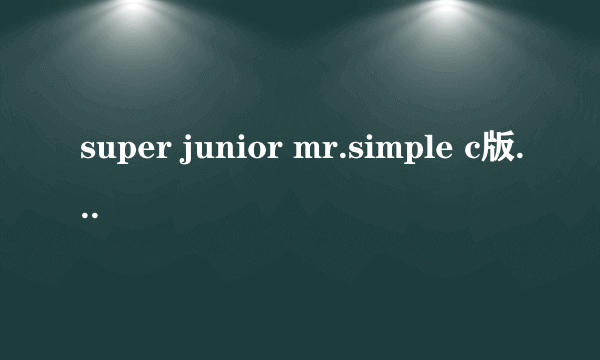 super junior mr.simple c版卖的好吗五辑的销量有超过sorry sorry吗 跟少时比谁拿到金唱片的机会大