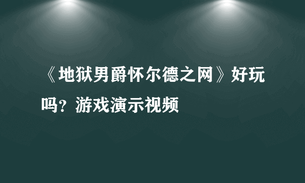 《地狱男爵怀尔德之网》好玩吗？游戏演示视频