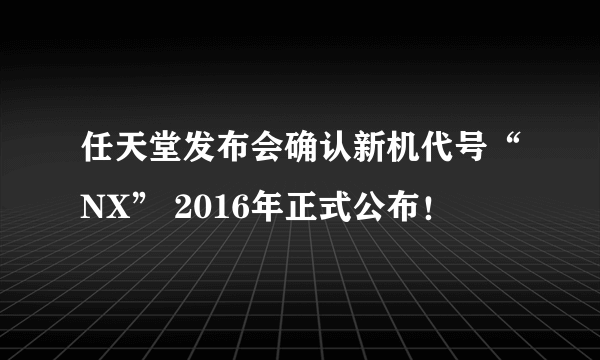 任天堂发布会确认新机代号“NX” 2016年正式公布！