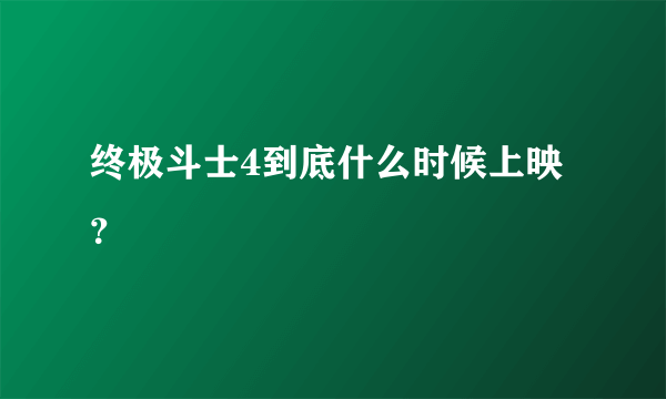 终极斗士4到底什么时候上映？