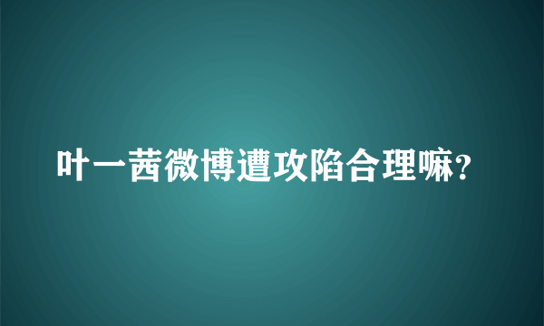 叶一茜微博遭攻陷合理嘛？