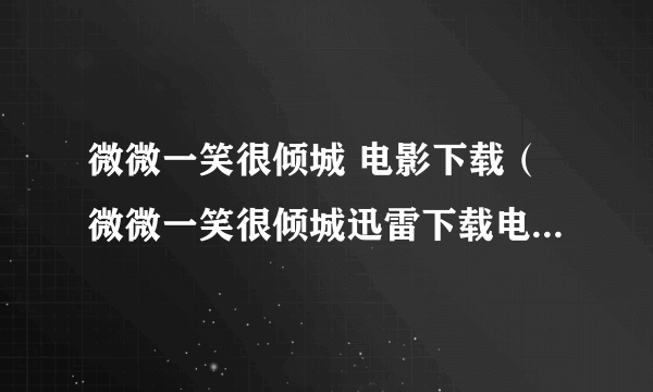 微微一笑很倾城 电影下载（微微一笑很倾城迅雷下载电影天堂）