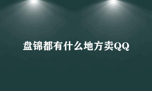 盘锦都有什么地方卖QQ