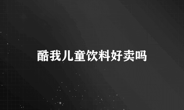 酷我儿童饮料好卖吗