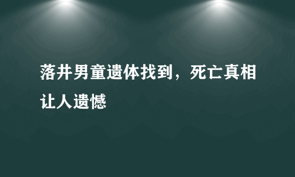 落井男童遗体找到，死亡真相让人遗憾