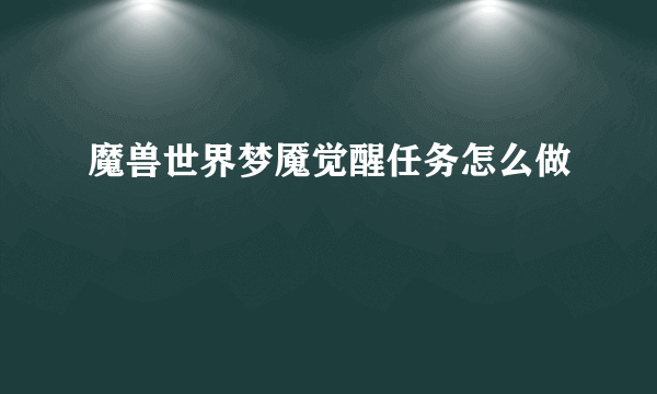 魔兽世界梦魇觉醒任务怎么做