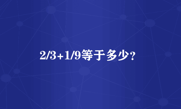 2/3+1/9等于多少？