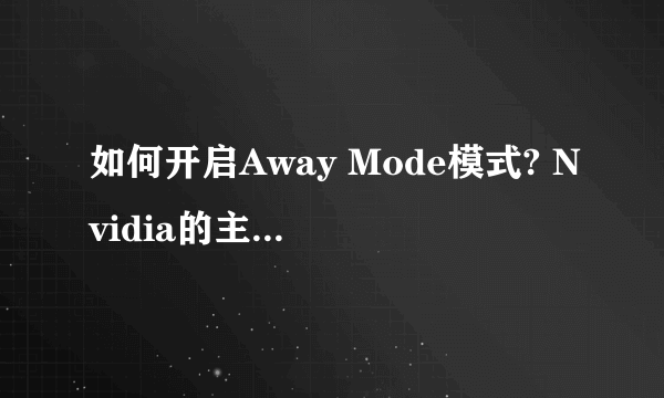 如何开启Away Mode模式? Nvidia的主板驱动里集成的。