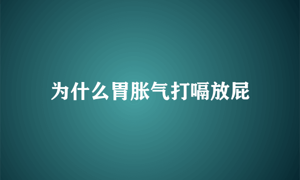 为什么胃胀气打嗝放屁