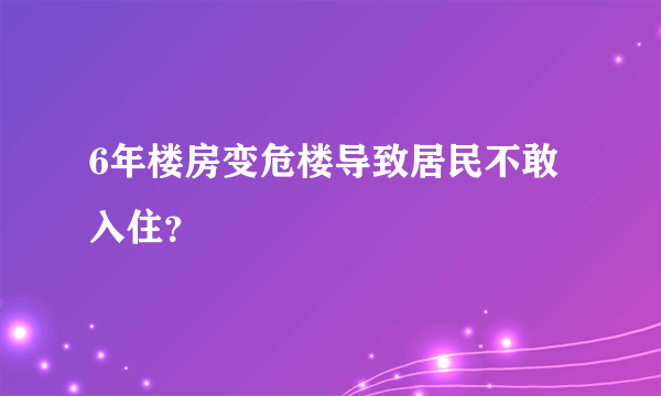 6年楼房变危楼导致居民不敢入住？