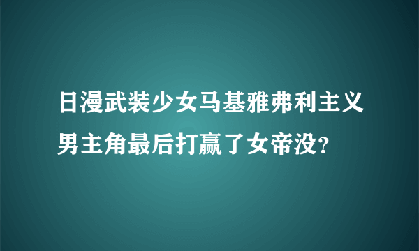 日漫武装少女马基雅弗利主义男主角最后打赢了女帝没？