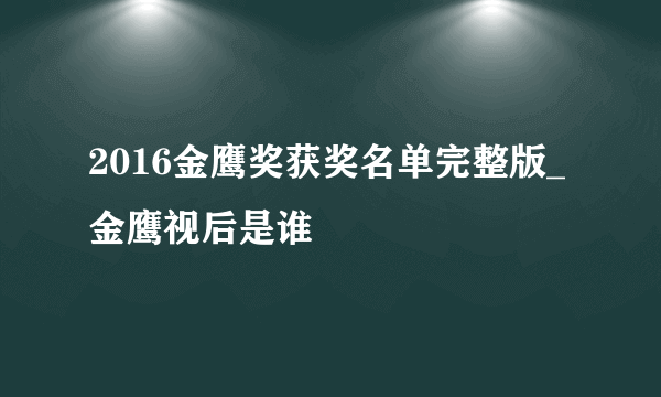 2016金鹰奖获奖名单完整版_金鹰视后是谁