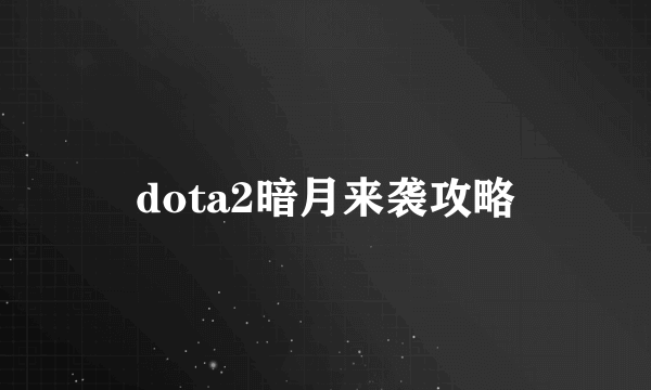 dota2暗月来袭攻略