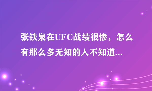 张铁泉在UFC战绩很惨，怎么有那么多无知的人不知道，都没看过UFC？