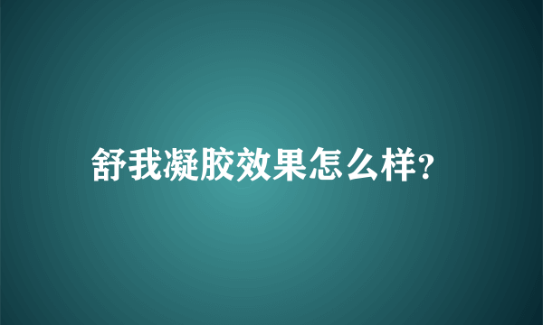 舒我凝胶效果怎么样？