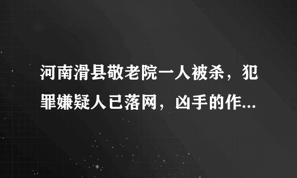 河南滑县敬老院一人被杀，犯罪嫌疑人已落网，凶手的作案动机是什么？