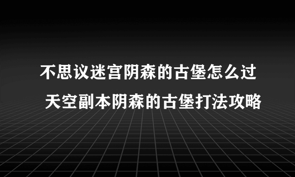 不思议迷宫阴森的古堡怎么过 天空副本阴森的古堡打法攻略