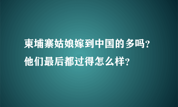 柬埔寨姑娘嫁到中国的多吗？他们最后都过得怎么样？