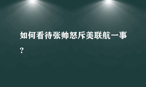 如何看待张帅怒斥美联航一事？