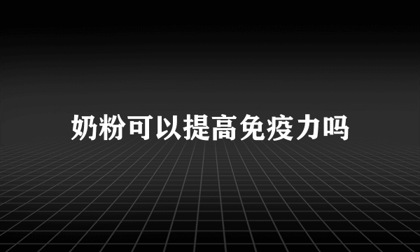 奶粉可以提高免疫力吗