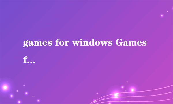 games for windows Games for Windows Live官网