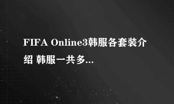 FIFA Online3韩服各套装介绍 韩服一共多少种套装