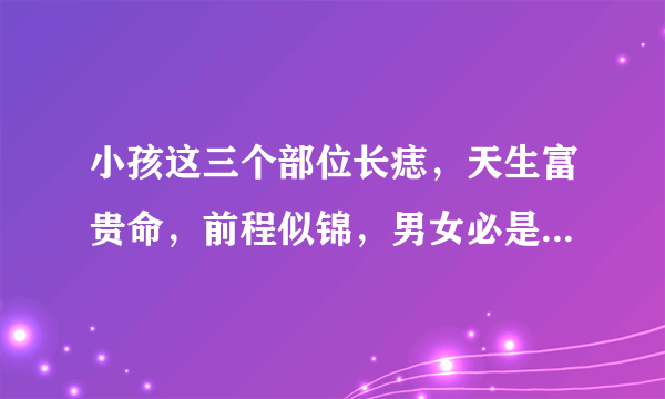 小孩这三个部位长痣，天生富贵命，前程似锦，男女必是人中龙凤！