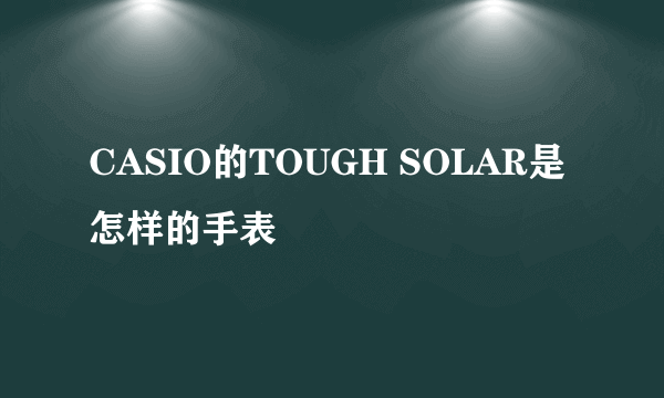 CASIO的TOUGH SOLAR是怎样的手表